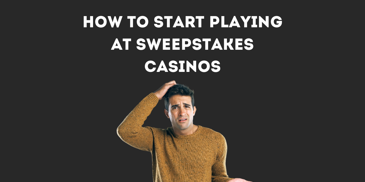 How to Start Playing at Sweepstakes Casinos: Step-by-Step Guide