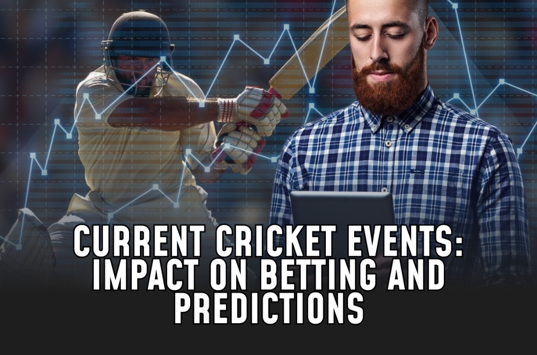 Current Cricket Events: Impact on Betting and Predictions