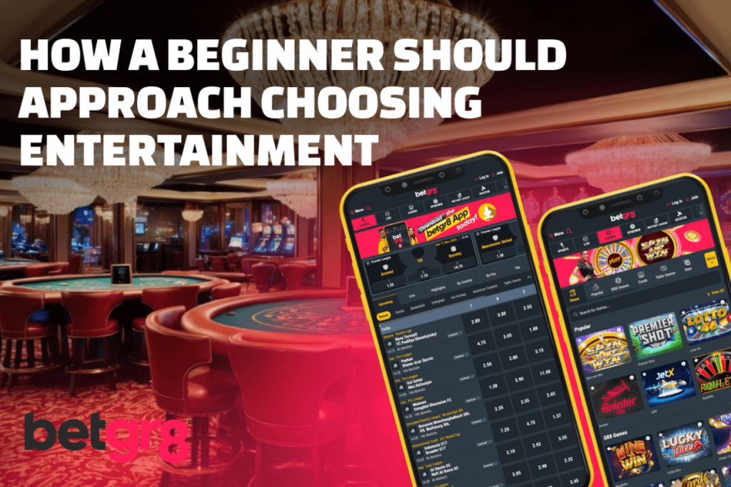 How a Beginner Should Approach Choosing Entertainment  at betgr8